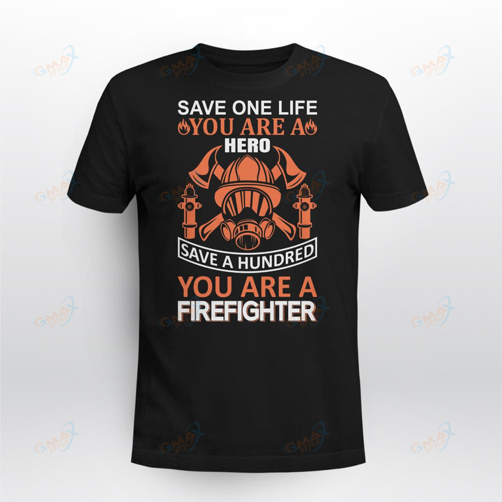 SAVE ONE LIFE YOU ARE A HERO SAVE A HUNDRED YOU ARE FIREFIGHTER