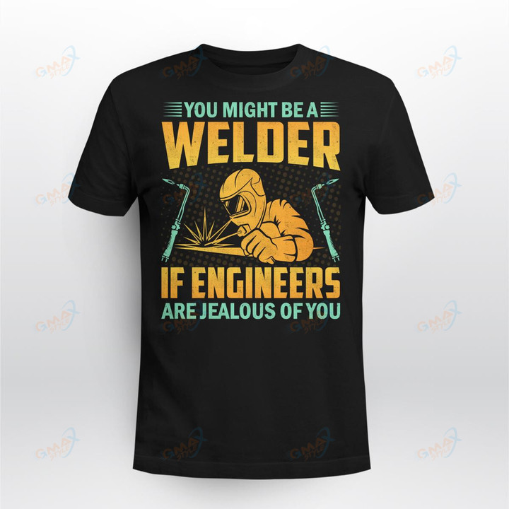 YOU MIGHT BE A WELDER IF ENGINEERS ARE JEALOUS OF YOU