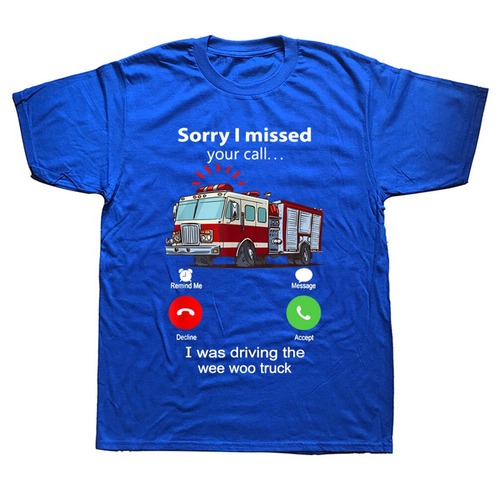 Funny Sorry I Missed Your Call I Was Driving Wee Woo Fire Truck T Shirts Short Sleeve Fireman Firefight Birthday Gifts T-shirt