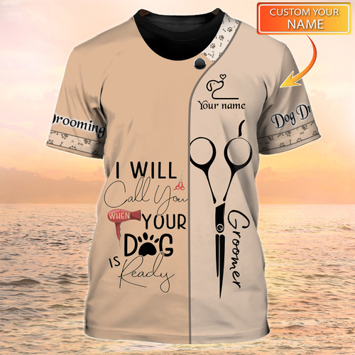Dog Groomer Shirt Pets Grooming Uniform I Will Call You When Your Dog Is Ready [Non Workwear]