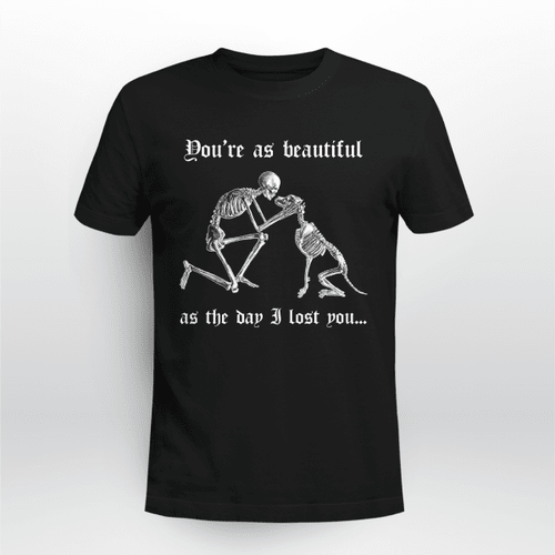 Skull Pets Family You’re As Beautiful As The Day I Lost You T-Shirt