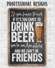 Metal Sign If You Have To Ask If Its Too Early To Drink Beer Or - Indoor Outdoor Funny Bar Decor & Housewarming Gift