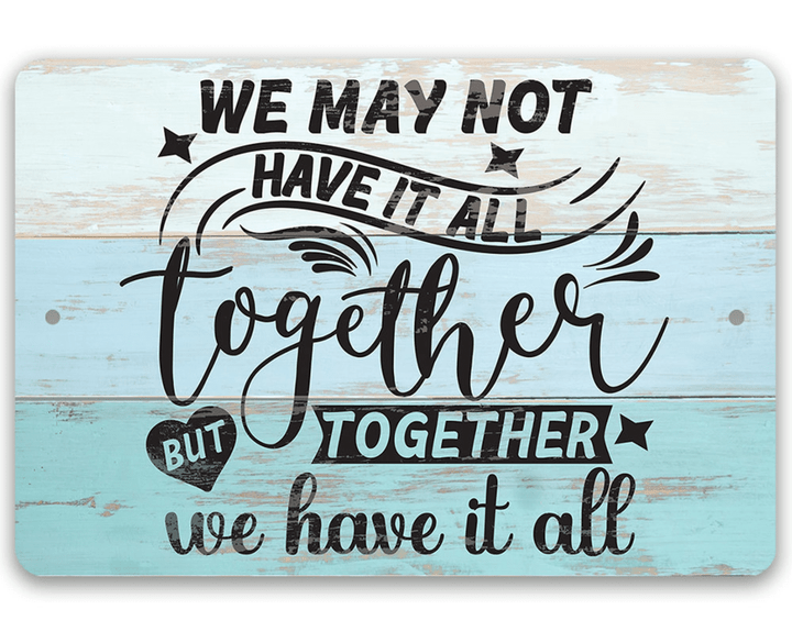 Together We Have It All Metal Sign Choose Indoor or Outdoor Makes a Great Gift for Wedding Anniversary and Couples