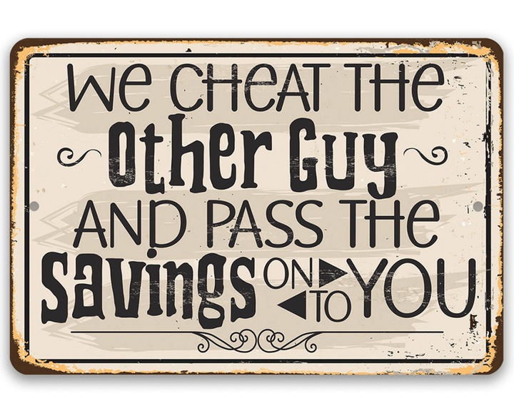 Metal Sign We cheat The Other Guy And Pass The Savings On To You Durable Use Indoor Outdoor Vintage Business Quote Joke Perfect For Bars
