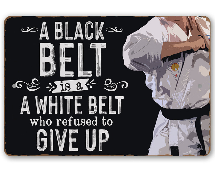 A Black Belt Is A White Belt Who Refused To Give Up Metal Sign Indoor Outdoor Dojo Decor And Gift