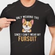 Only Wearing This Corgi Fursuit Shirt, Corgi Shirt PHZ2807210