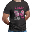 In October We Wear Pink Shirt, Breast Cancer Awareness Shirt PHK2308206