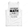 A Day Without Math Is Like Math Shirt, Math Teacher Shirt, Math Shirt PHR2807214