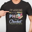 I'M Working On My Phd In Crochet Shirt, Crochet Shirt KH28072202
