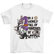 In A World Full Of Princesses Be A Witch Shirt, Halloween Shirt PHK1008204