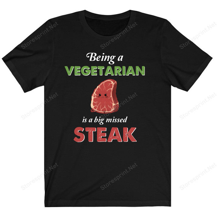 Being A Vegetarian Is A Big Missed Steak Vegetarian Shirt PHH1907206