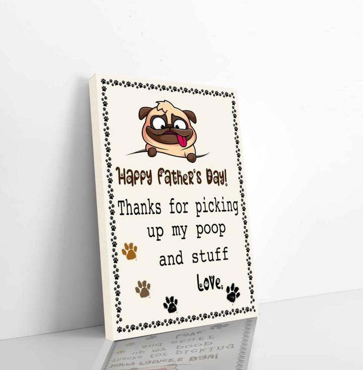 Happy Father Is Day Thanks For Picking Up My Poop And Stuff Dog Dad Gift Fathers Day Funny Gift Ideas For Dog Dad Funny Dog Dad Mug Vertical Canvas Dhg 2536 | PB Canvas