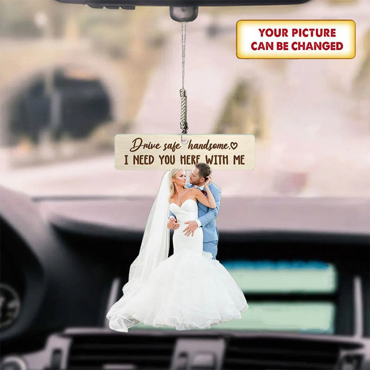 Customize Couple Photo Car Hanging Ornament, Gift for Couple, Lovers, Drive Safe Handsome I Need You Here With Me