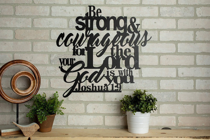 Joshua 1:9 Be Strong And Courageous For The Lord Your God Is With You Signs Joshua 1:9 Bbq Signs Outdoor Metal Cute Personalized Signs For Home Decor