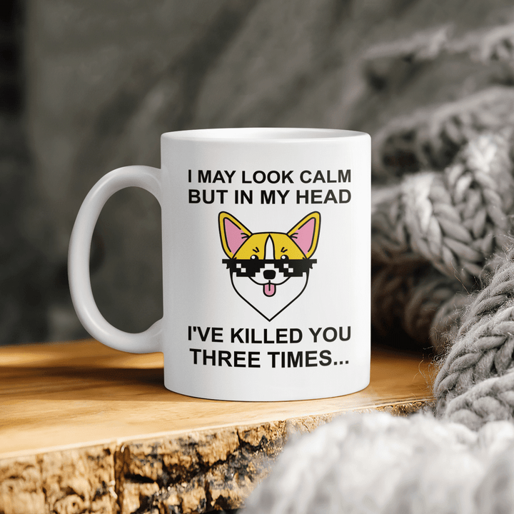 Corgi Beverage Mug - I May Look Calm but In My Head, I've Killed You Three Times