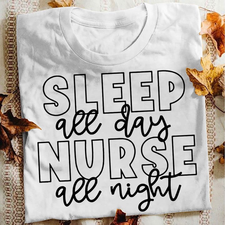 Nurse T-shirt Sleep All Day Nurse All Night