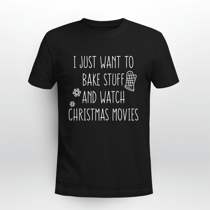 Baking Classic T-Shirt I Just Want to Bake Stuff and Watch Christmas Movies