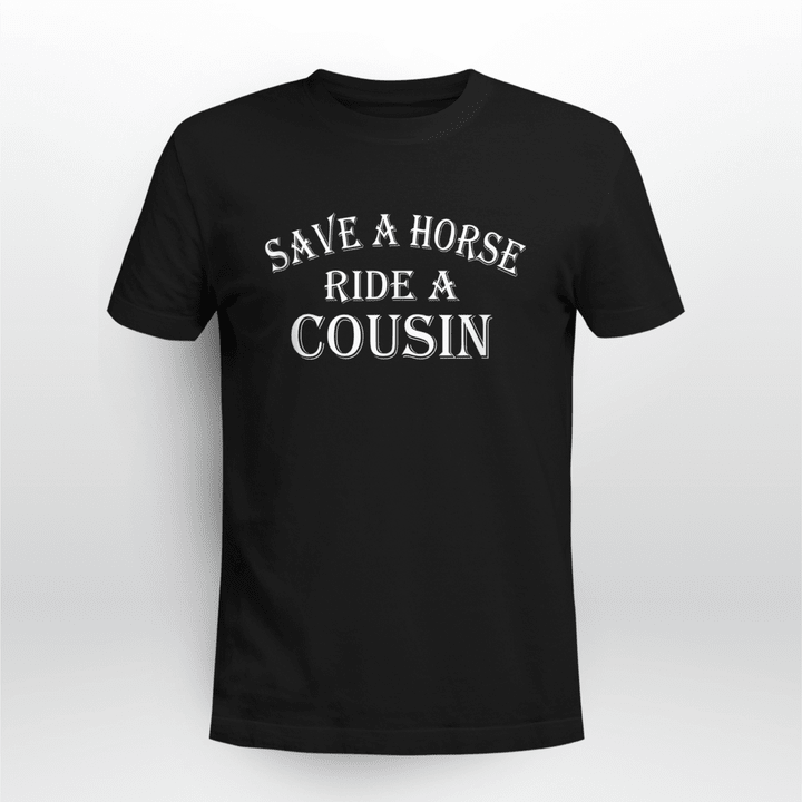 Horse Unisex T-Shirt Save a Horse Ride A Cousin Hillbilly
