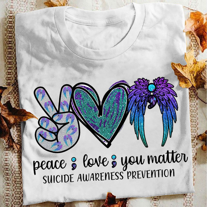 Suicide Prevention T-shirt Peace Love You Matter