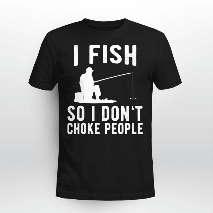 Fishing Classic T-shirt I Fish So I Don't Choke People