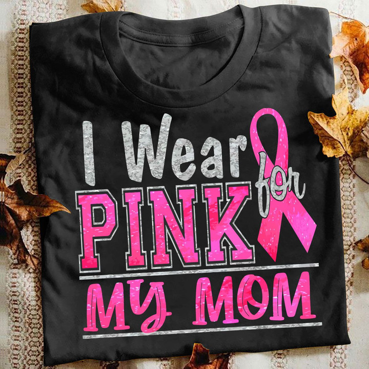 Breast Cancer T-shirt I Were Pink For My Mom