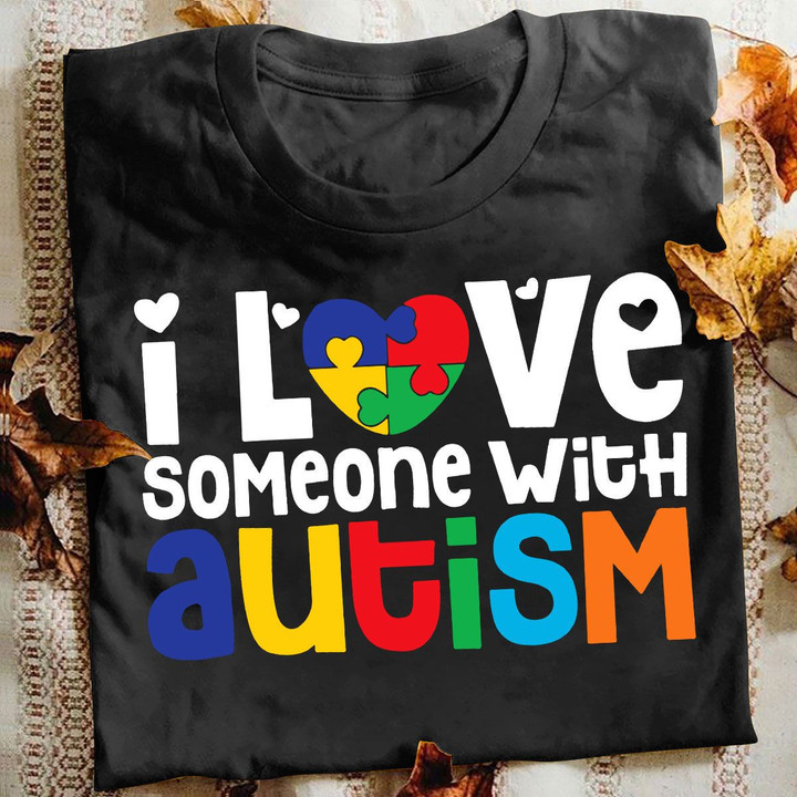 Autism T-shirt I Love Someone With Autism