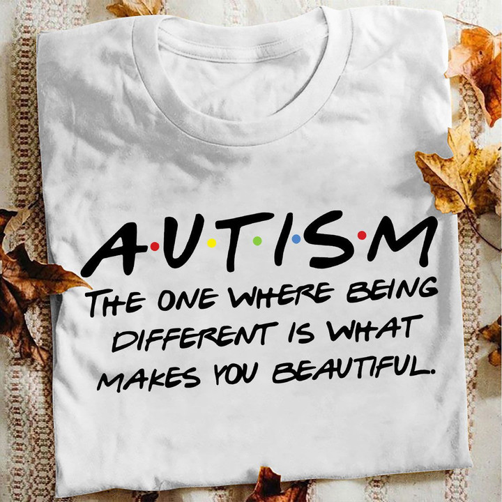 Autism T-shirt The One Where Being Different Is What Makes You Beautiful