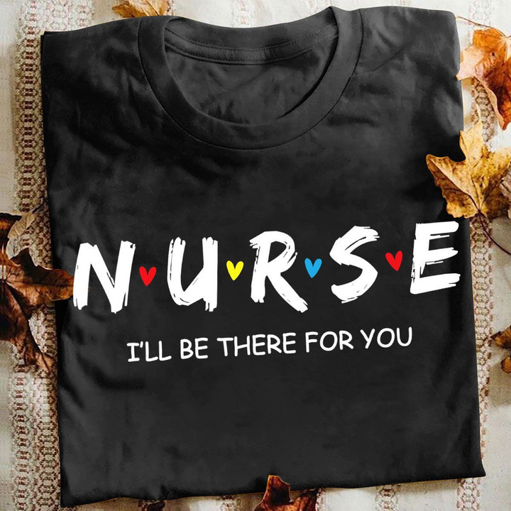 Nurse T-shirt I'll Be There For You