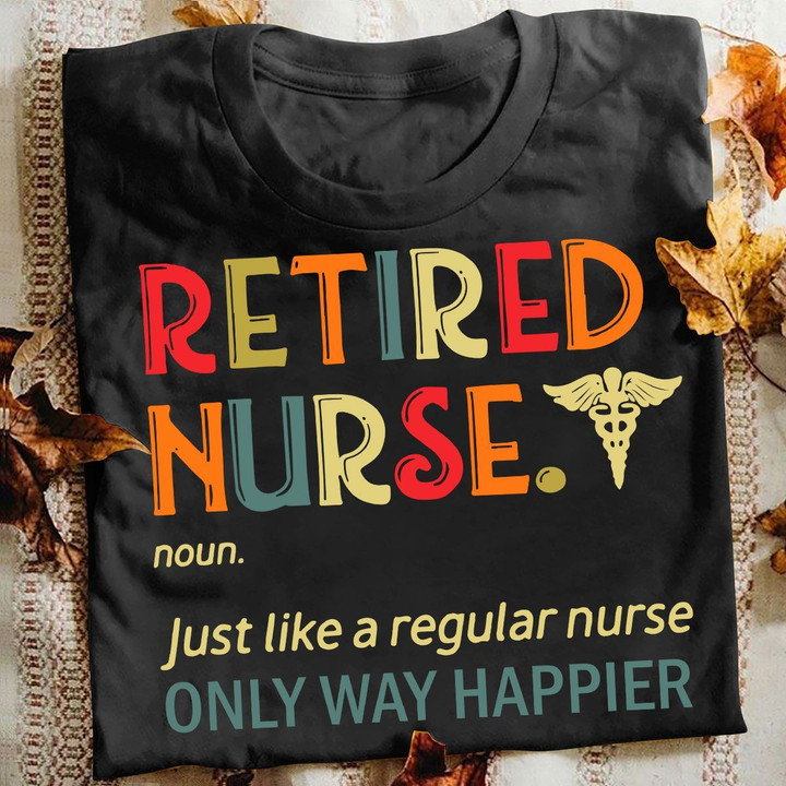 Nurse T-shirt Just Like A Regular Nurse Only Way Happier