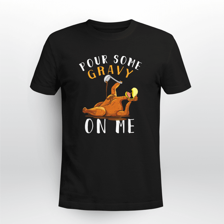 Thanksgiving Classic T-shirt Pour Some Gravy On Me Happy Turkey Day Thanksgiving