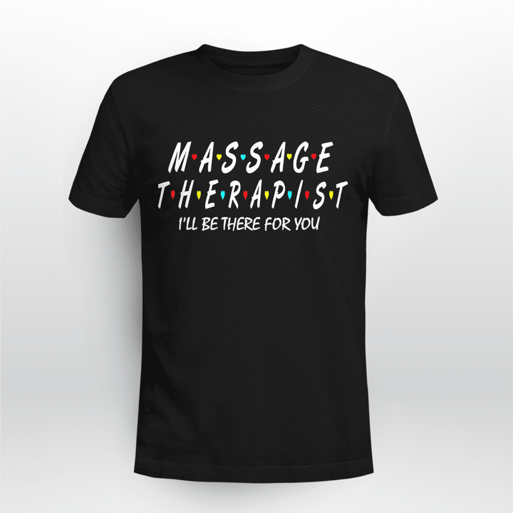 Massage Therapist Classic T-shirt I'll Be There For You