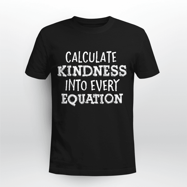Math Teacher T-shirt Calculate Kindness Into Every Equation