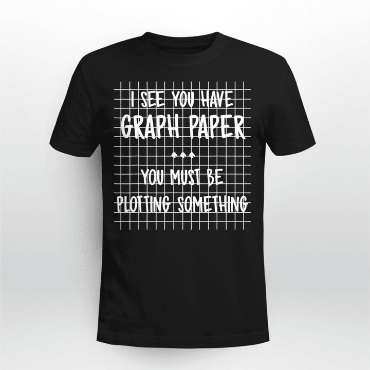 Math Teacher T-shirt I See You Have Graph Paper