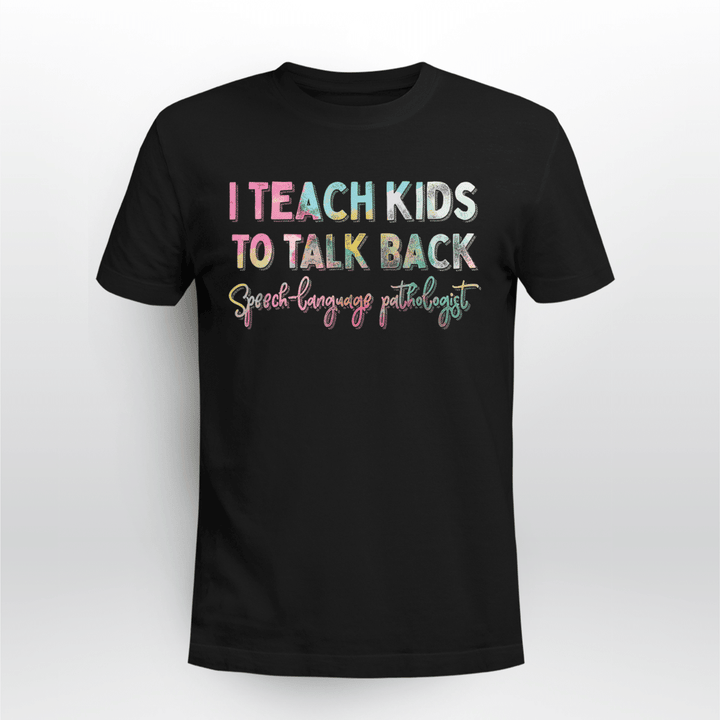 I Teach Kids To Talk Back Speech And Language Pathologist T-Shirt