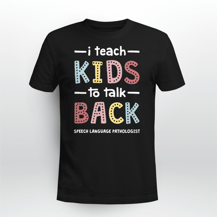 I Teach Kids To Talk Back - Speech Language Pathologist T-Shirt