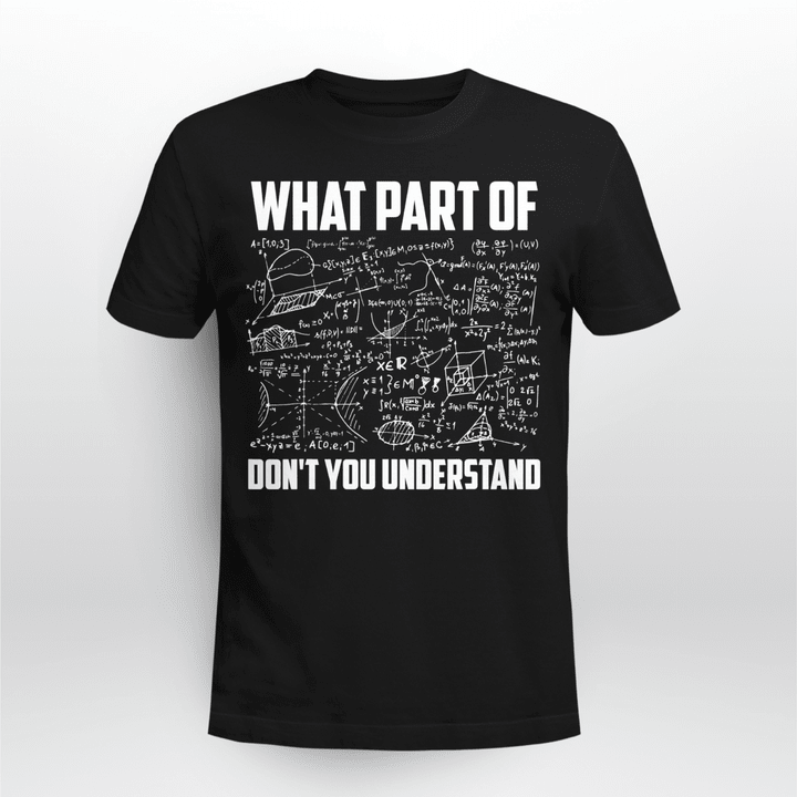 What Part Of Don't You Understand  Funny Math Teacher Gift T-Shirt