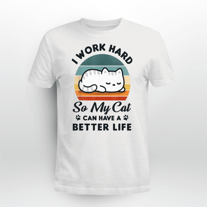 Cat Funny Classic T-Shirt I Work Hard So My Cat Can Have A Better Life