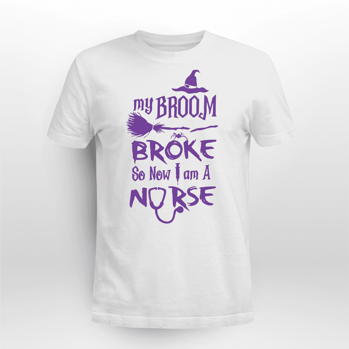 Nurse T-shirt My Broom Broke So Now I Am A Nurse