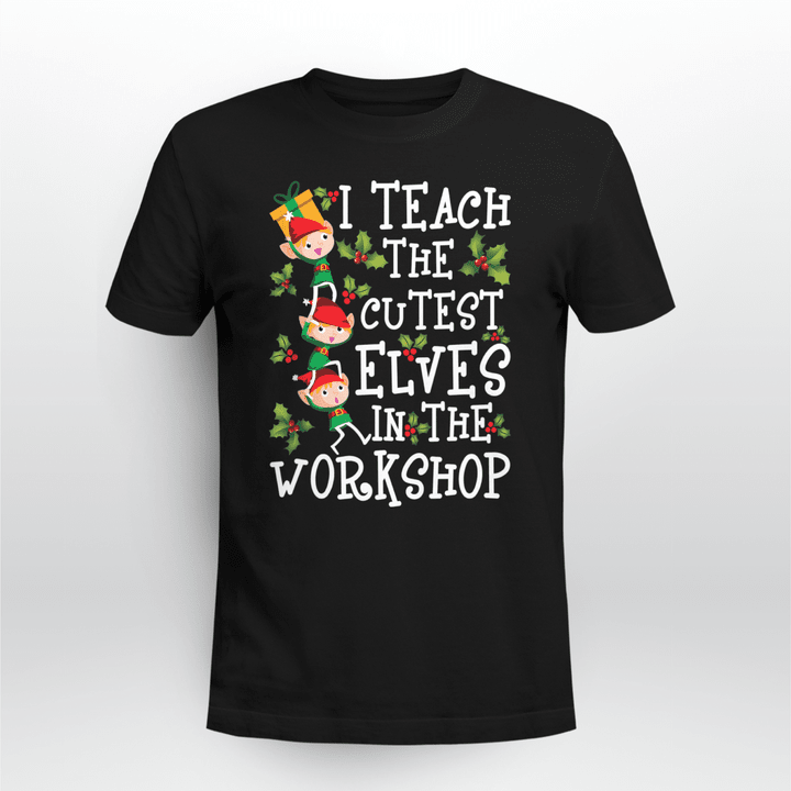 Teacher Christmas T-shirt I Teacher The Cutest Elves In The Workshop