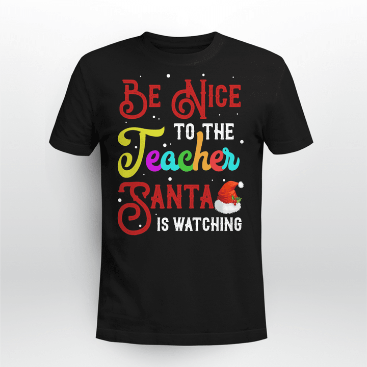 Teacher Christmas T-Shirt Be Nice To The Teacher Santa Is Watching Colorful Style