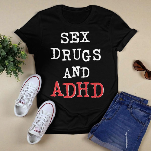 Sex Drugs And ADHD T-shirt