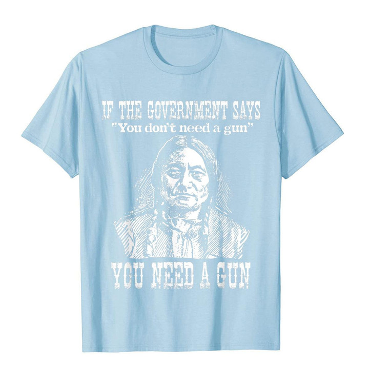 You Need A Gun Sitting Bull Shirt
