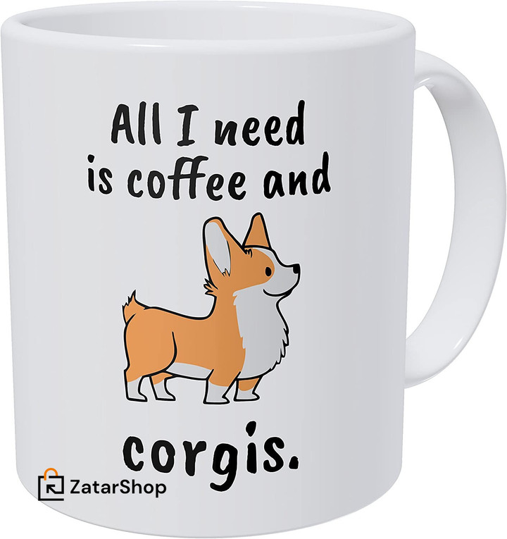 All I Need is Coffee and Corgis, Corgi 11 Ounces Funny Coffee Mug