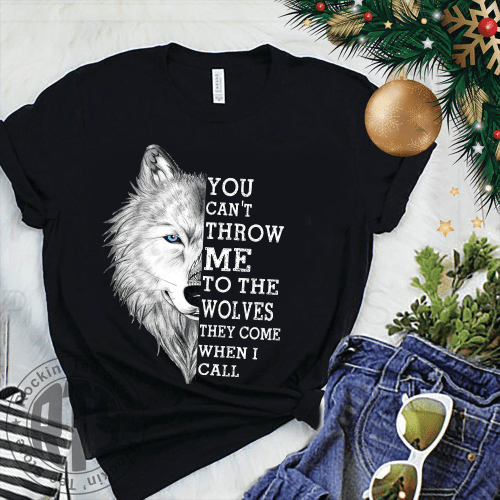 You Can't Throw Me To The Wolves They Come When I Call T-shirt, Hoodie, Sweatshirt
