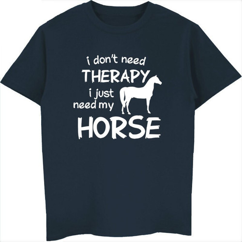 I Dont Need Therapy I Just Need My Horse T-shirt