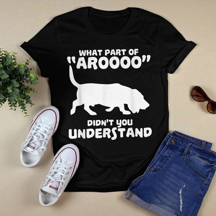 What Part Of Aroooo Didn't You Understand Basset Hound T-shirt, Hoodie, Sweatshirt