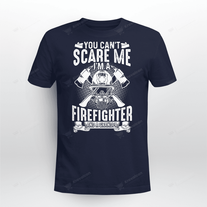 YOU CAN'T SCARE ME I'M A FIREFIGHTER AND A GRANDPA