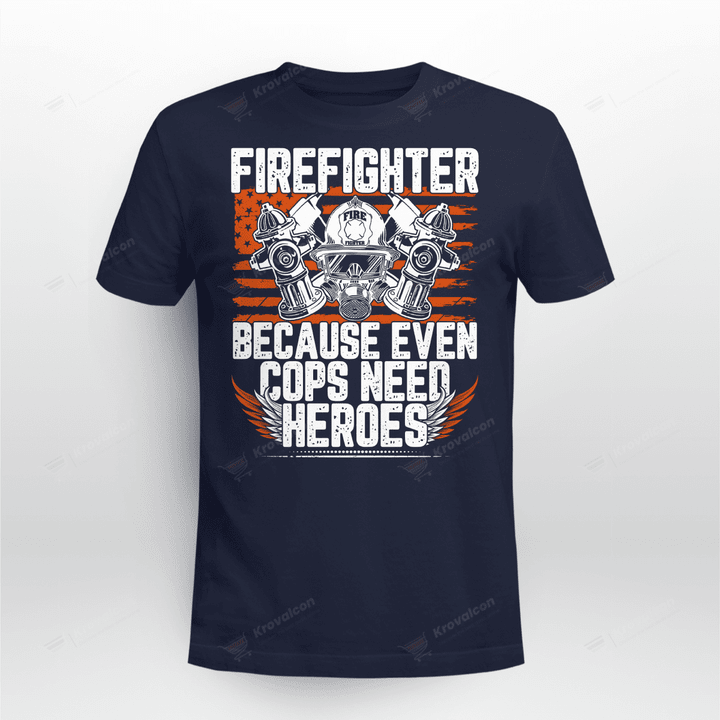 FIREFIGHTER BECAUSE EVEN COPS NEED HEROS