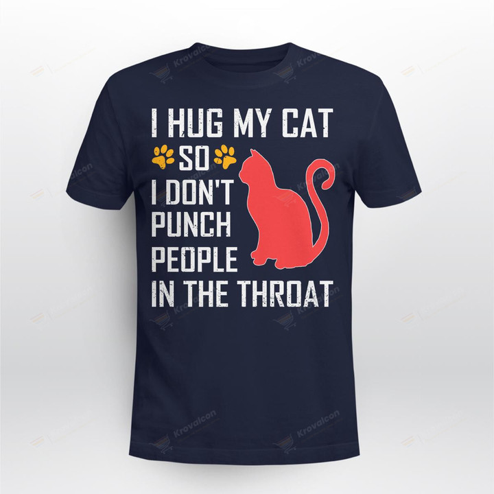 I Hug My Cat So I Don't Punch People IN The Throat - Cat T-shirt
