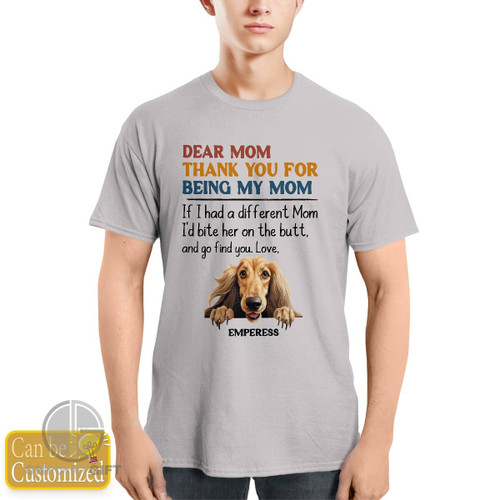Afghan Hound Personalized Shirt, Dear Mom Thank You For Being My Mom If I Had A Different Mom I'd Bite Her On The Butt, And Go Find You Love